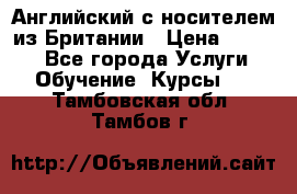 Английский с носителем из Британии › Цена ­ 1 000 - Все города Услуги » Обучение. Курсы   . Тамбовская обл.,Тамбов г.